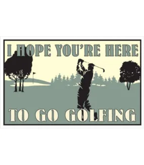 I Hope You're Here To Go Golfing 8 x 12.5 Metal Sign